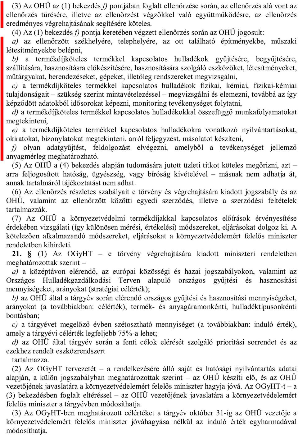 kémiai, fizikai-kémiai tulajdonságait szükség szerint mintavételezéssel megvizsgálni és elemezni, továbbá az így d) megtekinteni, e) a termékdíjköteles termékkel kapcsolatos hulladékokra vonatkozó