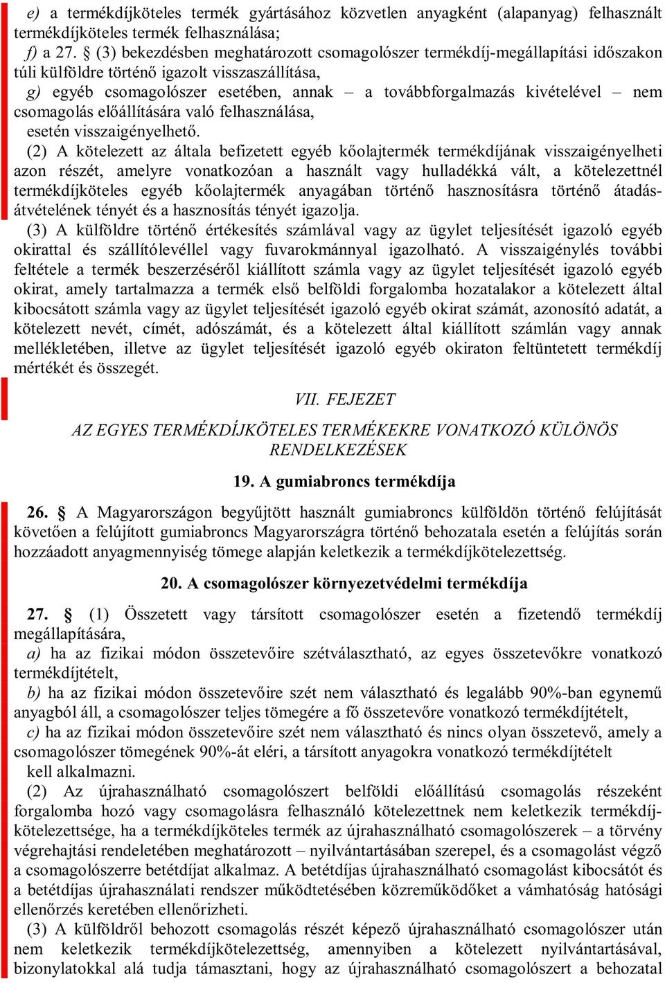 hulladékká vált, a kötelezettnél átvételének tényét és a hasznosítás tényét igazolja. ljesítését igazoló egyéb okirattal és szállítólevéllel vagy fuvarokmánnyal igazolható.