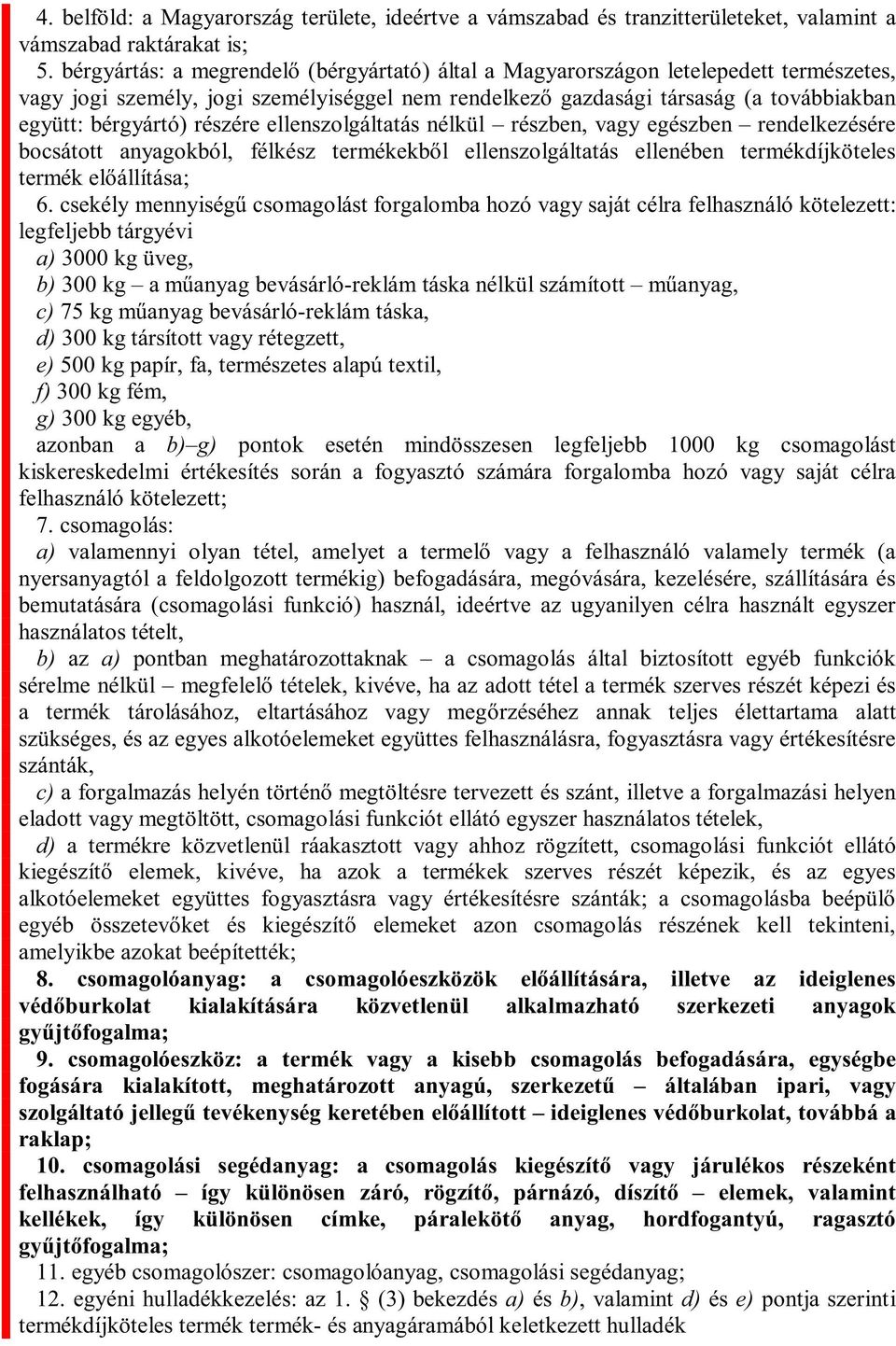 társított vagy rétegzett, e) 500 kg papír, fa, természetes alapú textil, f) 300 kg fém, g) 300 kg egyéb, azonban a b) g) pontok esetén mindösszesen legfeljebb 1000 kg csomagolást kiskereskedelmi