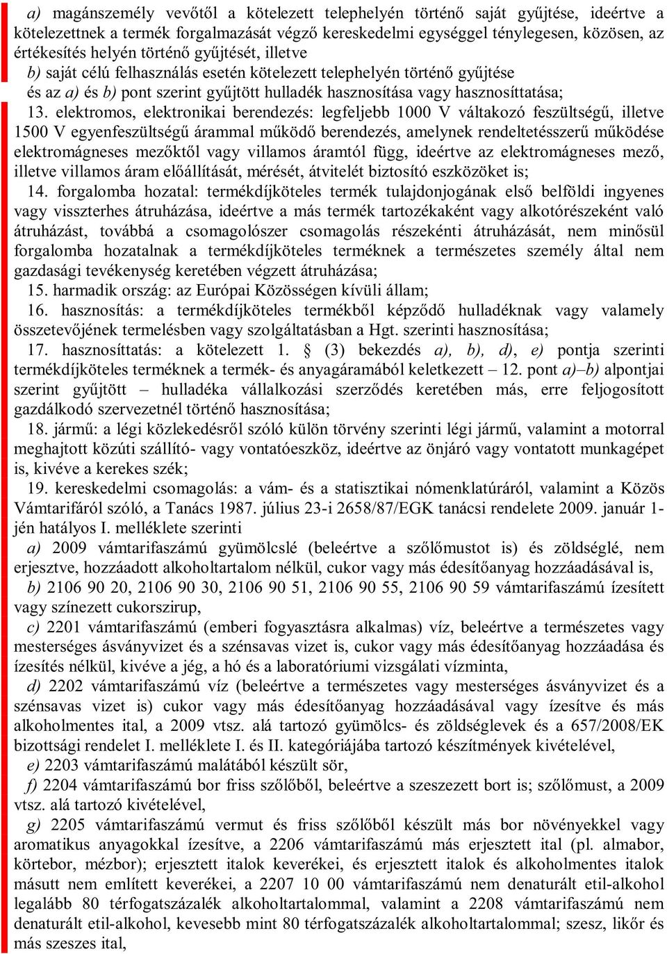 személy által nem gazdasági tevékenység keretében végzett átruházása; 15. harmadik ország: az Európai Közösségen kívüli állam; elésben vagy szolgáltatásban a Hgt. szerinti hasznosítása; 17.