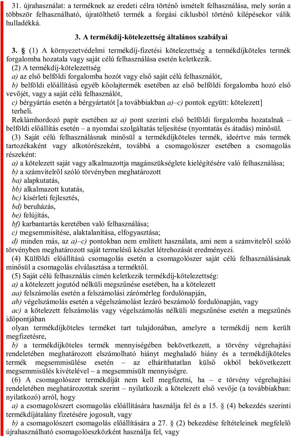 (2) A termékdíj-kötelezettség a) b) ját célú felhasználót, c) bérgyártás esetén a bérgyártatót [a továbbiakban a) c) pontok együtt: kötelezett] terheli.