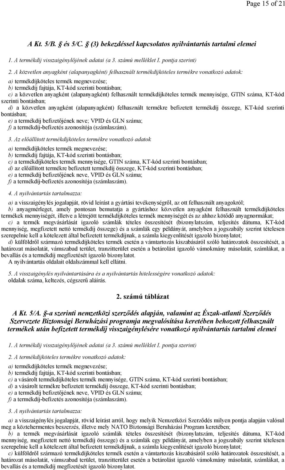 anyagként (alapanyagként) felhasznált termékdíjköteles termék mennyisége, GTIN száma, KT-kód szerinti bontásban; d) a közvetlen anyagként (alapanyagként) felhasznált termékre befizetett termékdíj