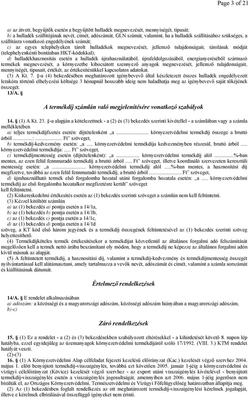 HKT-kódokkal); d) hulladékhasznosítás esetén a hulladék újrahasználatából, újrafeldolgozásából, energianyerésébıl származó termékek megnevezését, a környezetbe kibocsátott szennyezı anyagok