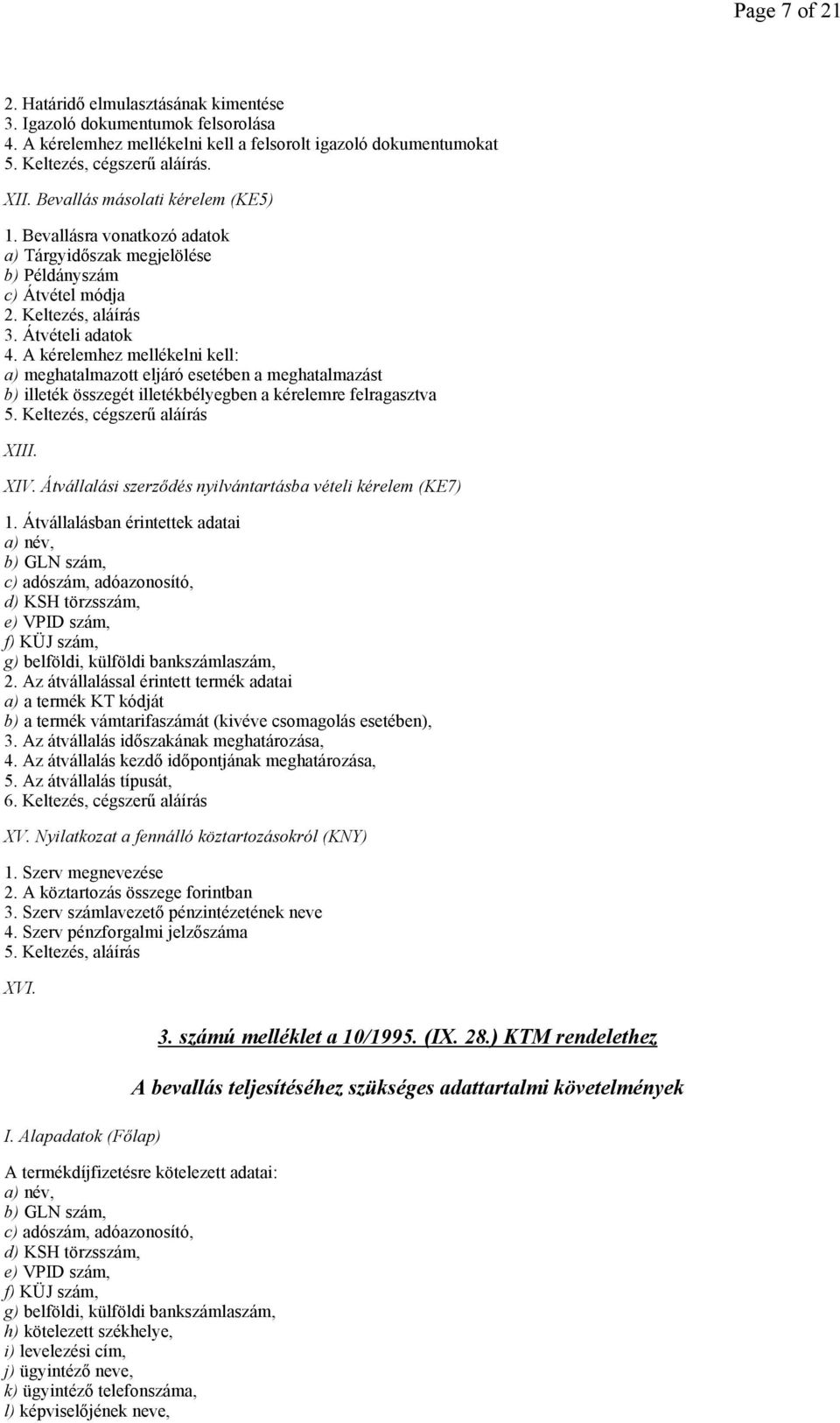 A kérelemhez mellékelni kell: a) meghatalmazott eljáró esetében a meghatalmazást b) illeték összegét illetékbélyegben a kérelemre felragasztva 5. Keltezés, cégszerő aláírás XIII. XIV.