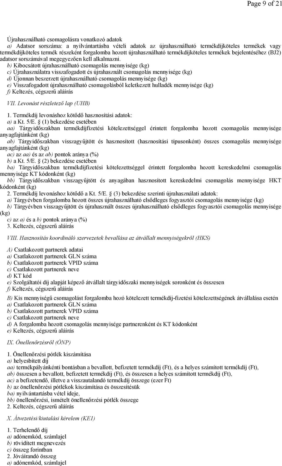 b) Kibocsátott újrahasználható csomagolás mennyisége (kg) c) Újrahasználatra visszafogadott és újrahasznált csomagolás mennyisége (kg) d) Újonnan beszerzett újrahasználható csomagolás mennyisége (kg)