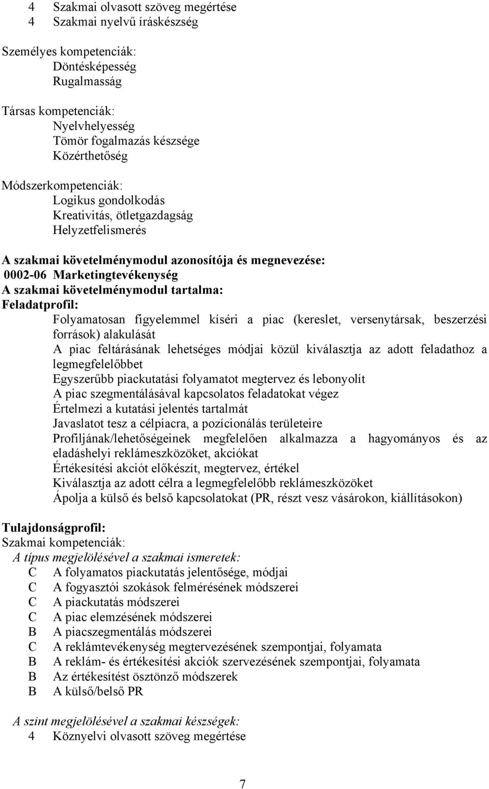 tartalma: Feladatprofil: Folyamatosan figyelemmel kíséri a piac (kereslet, versenytársak, beszerzési források) alakulását A piac feltárásának lehetséges módjai közül kiválasztja az adott feladathoz a