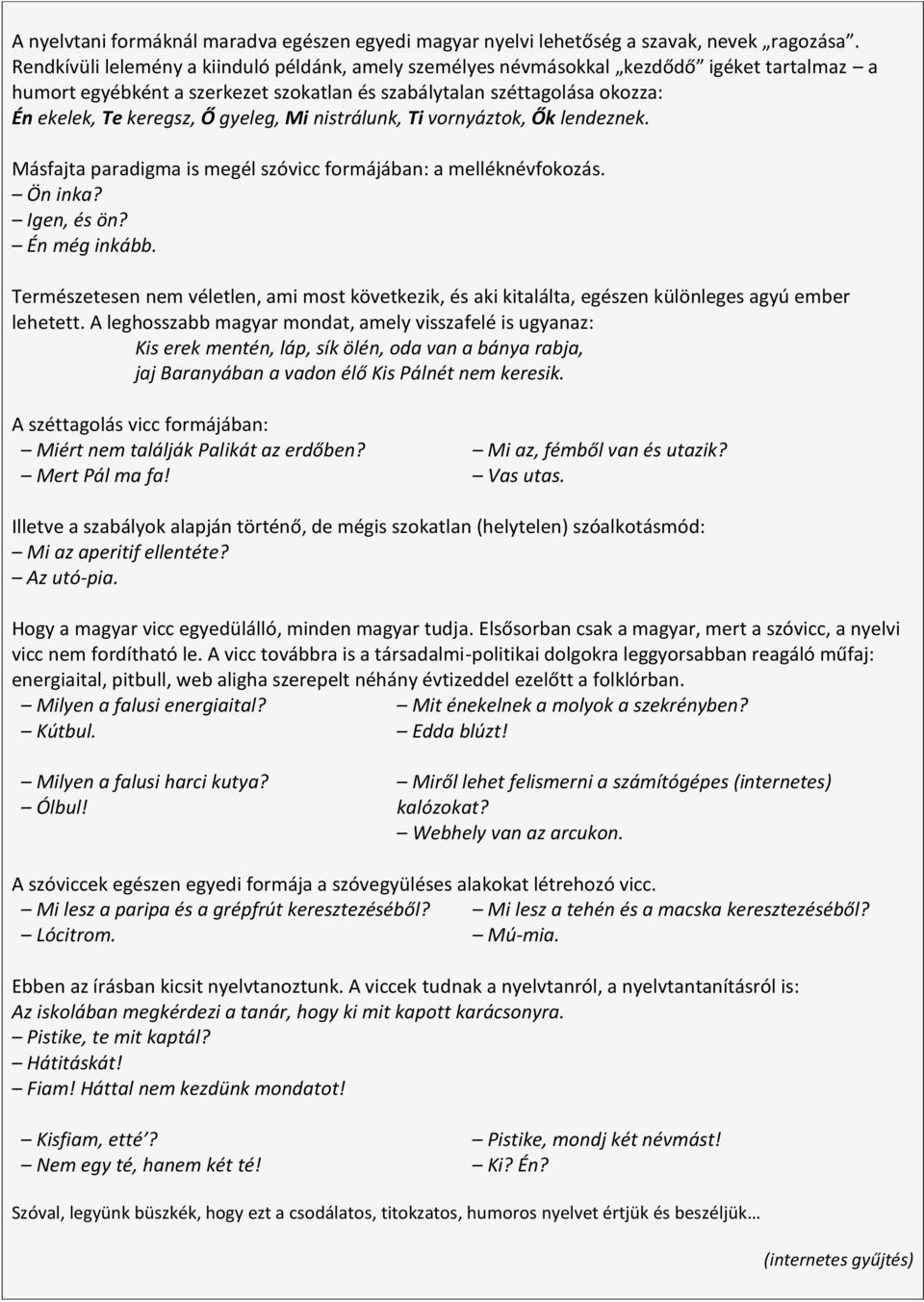 gyeleg, Mi nistrálunk, Ti vornyáztok, Ők lendeznek. Másfajta paradigma is megél szóvicc formájában: a melléknévfokozás. Ön inka? Igen, és ön? Én még inkább.