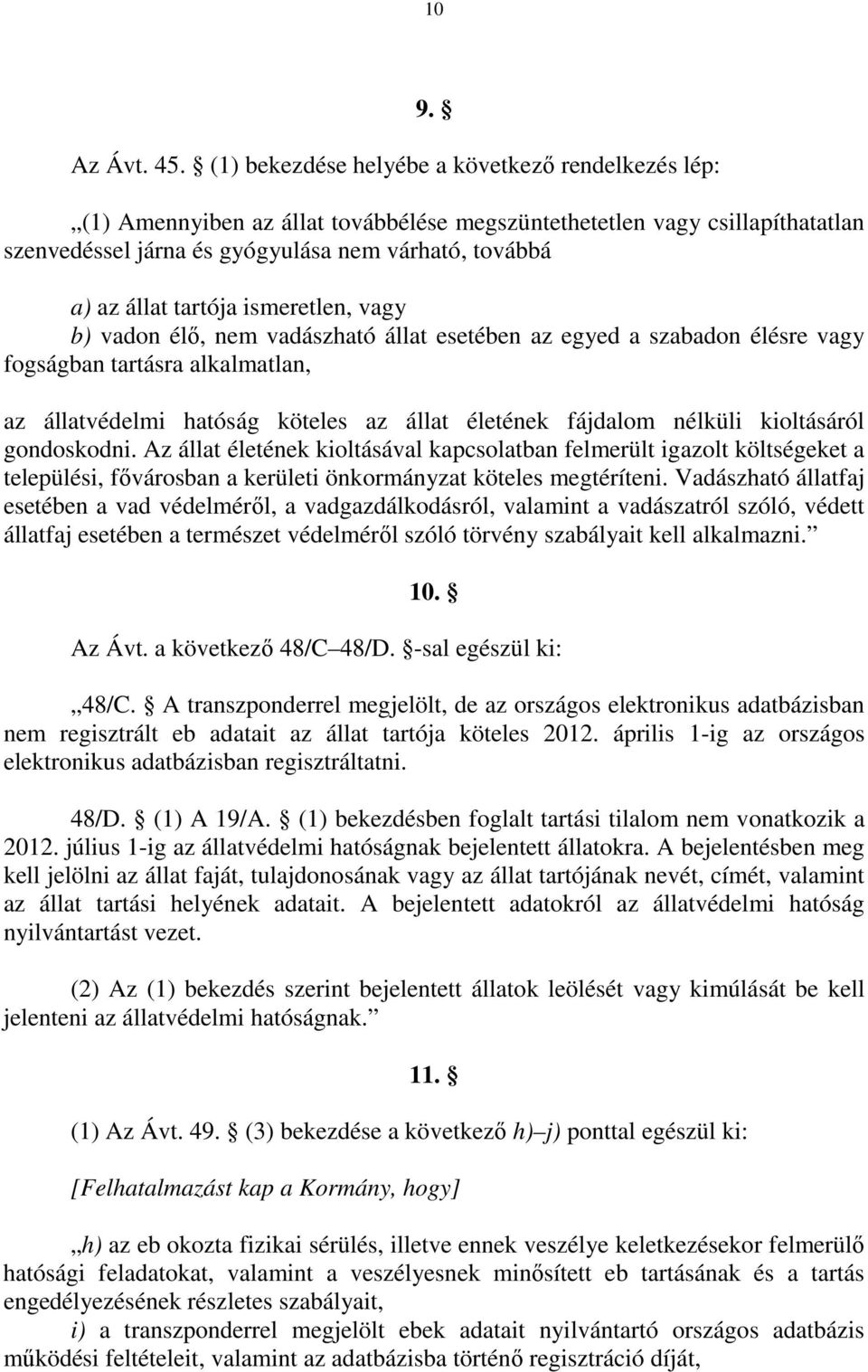 tartója ismeretlen, vagy b) vadon élı, nem vadászható állat esetében az egyed a szabadon élésre vagy fogságban tartásra alkalmatlan, az állatvédelmi hatóság köteles az állat életének fájdalom nélküli