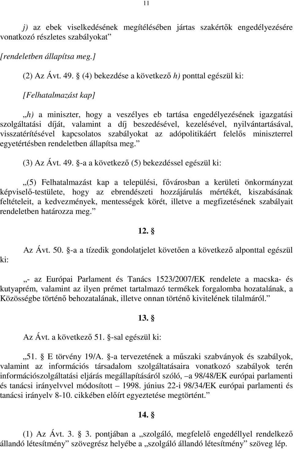 kezelésével, nyilvántartásával, visszatérítésével kapcsolatos szabályokat az adópolitikáért felelıs miniszterrel egyetértésben rendeletben állapítsa meg. (3) Az Ávt. 49.