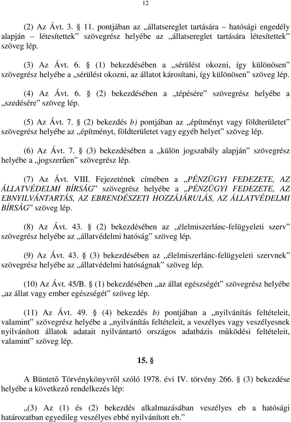 (2) bekezdésében a tépésére szövegrész helyébe a szedésére szöveg lép. (5) Az Ávt. 7.