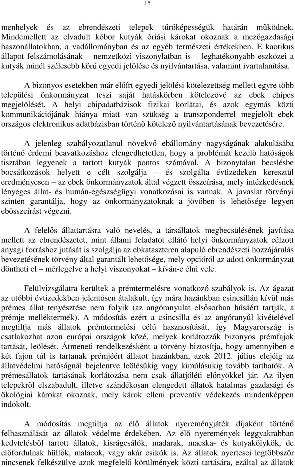 E kaotikus állapot felszámolásának nemzetközi viszonylatban is leghatékonyabb eszközei a kutyák minél szélesebb körő egyedi jelölése és nyilvántartása, valamint ivartalanítása.