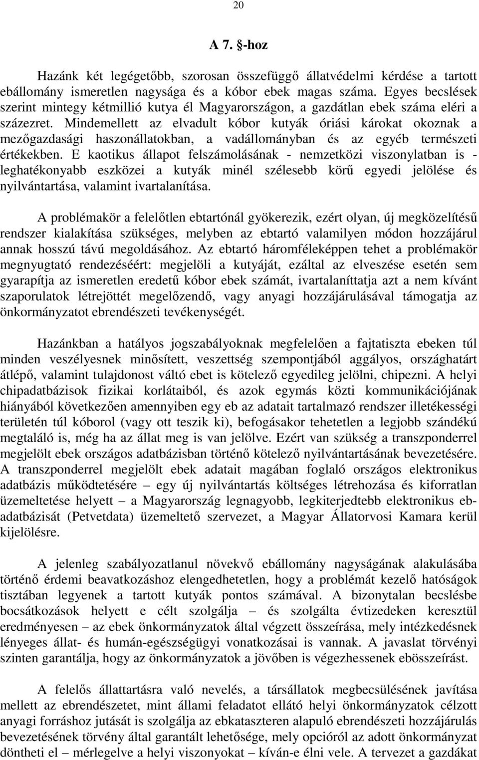 Mindemellett az elvadult kóbor kutyák óriási károkat okoznak a mezıgazdasági haszonállatokban, a vadállományban és az egyéb természeti értékekben.