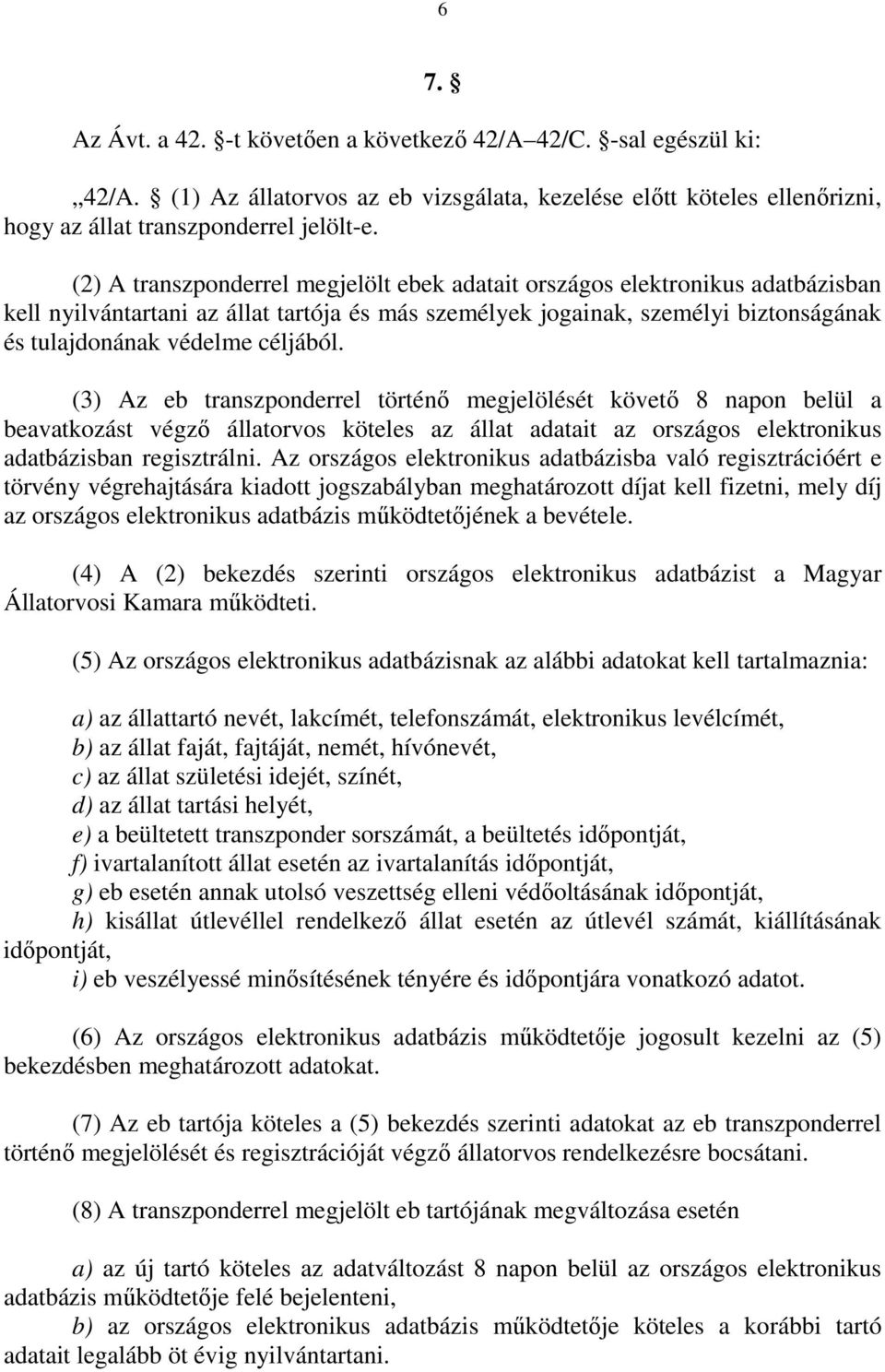 (3) Az eb transzponderrel történı megjelölését követı 8 napon belül a beavatkozást végzı állatorvos köteles az állat adatait az országos elektronikus adatbázisban regisztrálni.