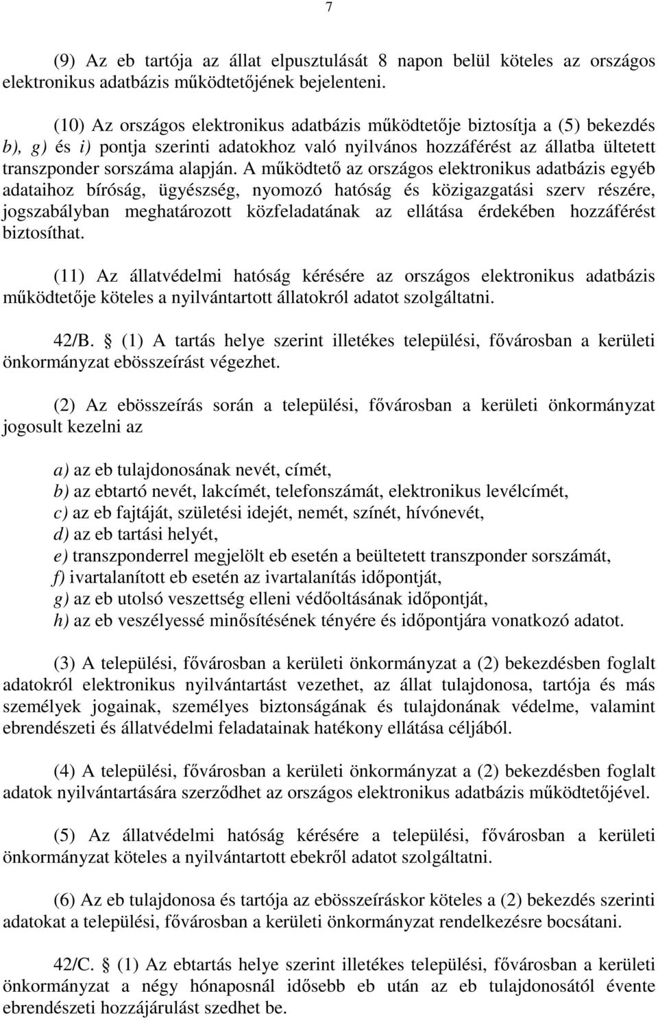 A mőködtetı az országos elektronikus adatbázis egyéb adataihoz bíróság, ügyészség, nyomozó hatóság és közigazgatási szerv részére, jogszabályban meghatározott közfeladatának az ellátása érdekében