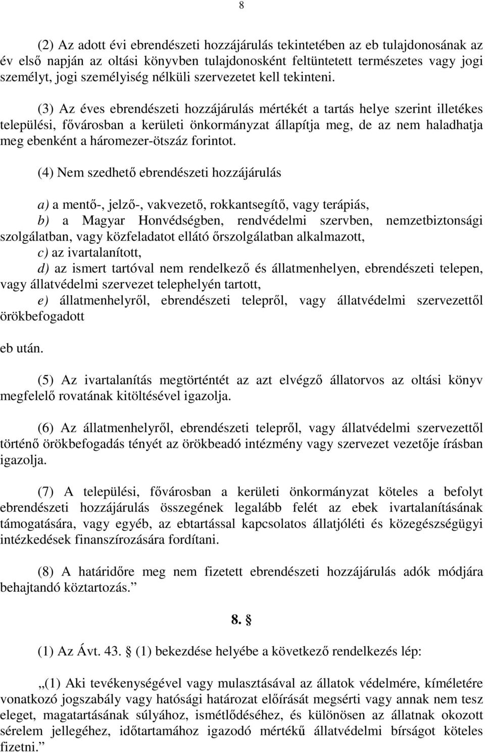 (3) Az éves ebrendészeti hozzájárulás mértékét a tartás helye szerint illetékes települési, fıvárosban a kerületi önkormányzat állapítja meg, de az nem haladhatja meg ebenként a háromezer-ötszáz