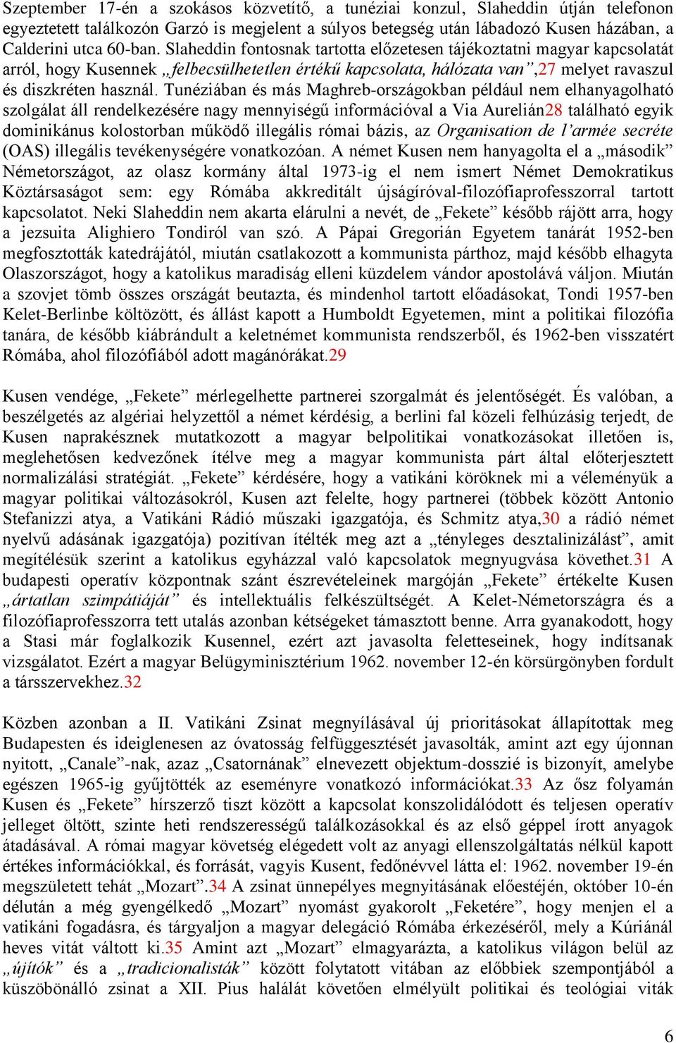 Tunéziában és más Maghreb-országokban például nem elhanyagolható szolgálat áll rendelkezésére nagy mennyiségű információval a Via Aurelián28 található egyik dominikánus kolostorban működő illegális