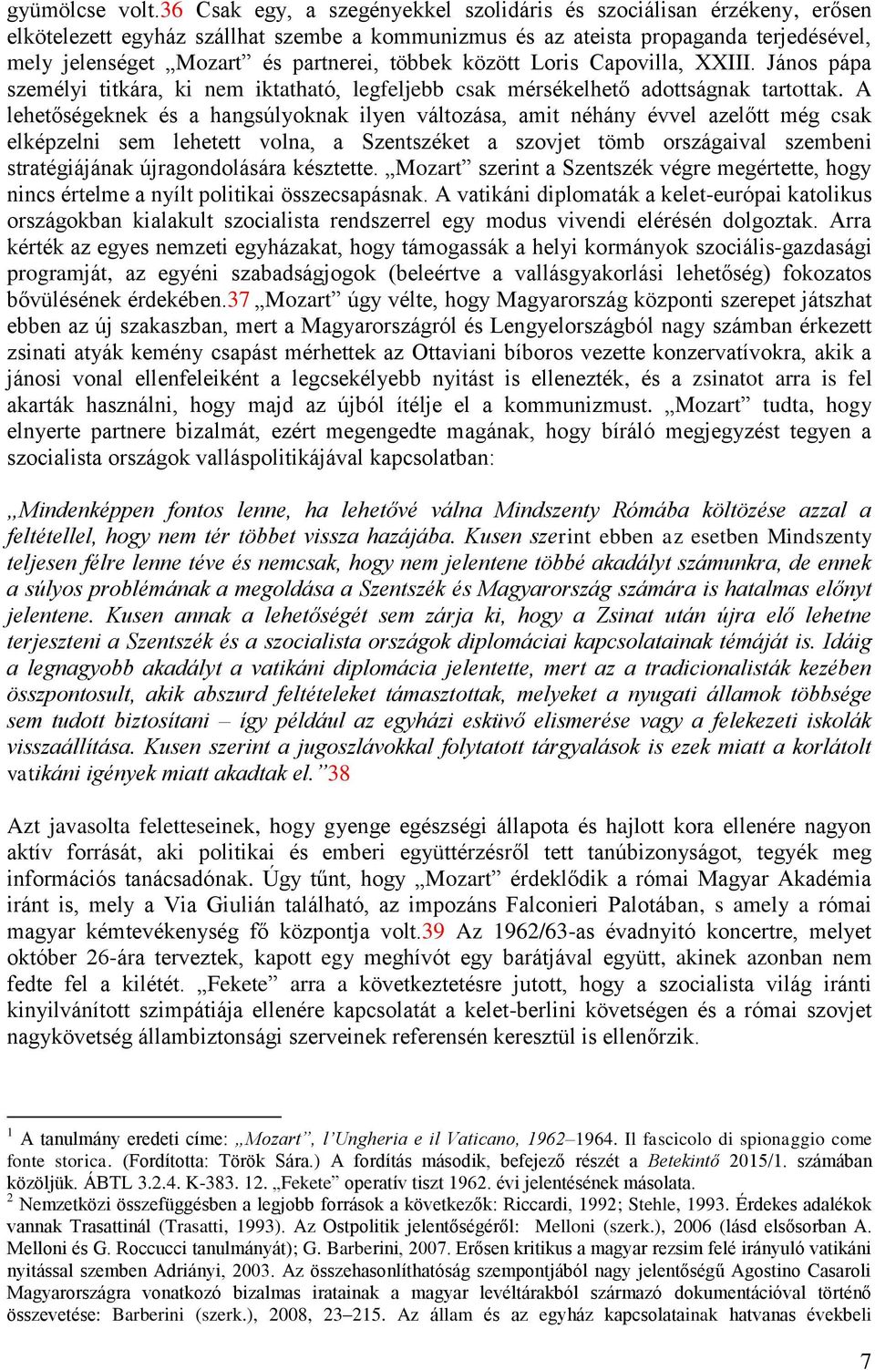 többek között Loris Capovilla, XXIII. János pápa személyi titkára, ki nem iktatható, legfeljebb csak mérsékelhető adottságnak tartottak.