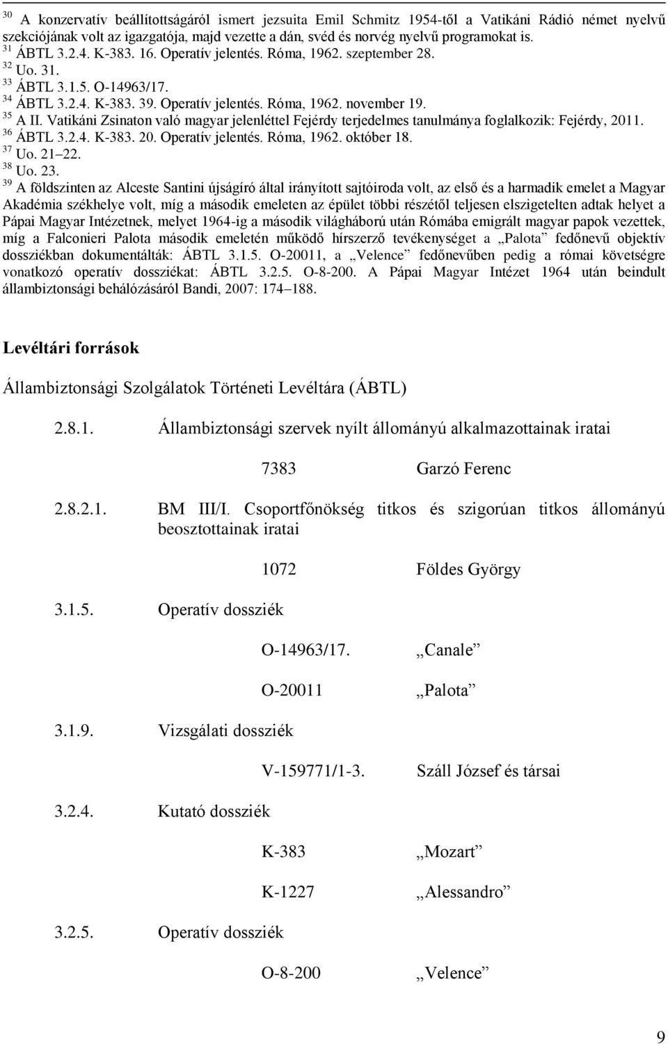 Vatikáni Zsinaton való magyar jelenléttel Fejérdy terjedelmes tanulmánya foglalkozik: Fejérdy, 2011. 36 ÁBTL 3.2.4. K-383. 20. Operatív jelentés. Róma, 1962. október 18. 37 Uo. 21 22. 38 Uo. 23.