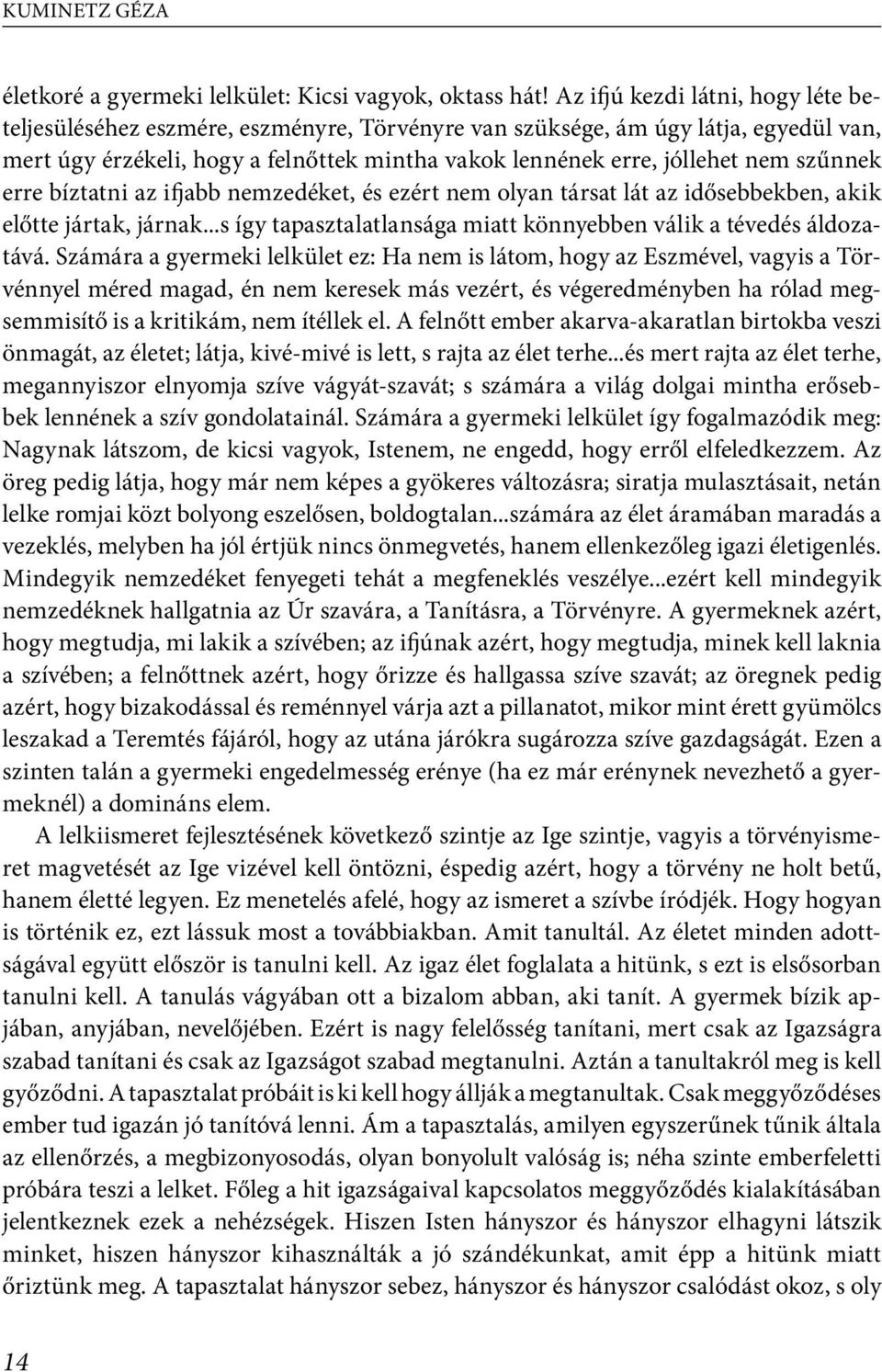 szűnnek erre bíztatni az ifjabb nemzedéket, és ezért nem olyan társat lát az idősebbekben, akik előtte jártak, járnak...s így tapasztalatlansága miatt könnyebben válik a tévedés áldozatává.