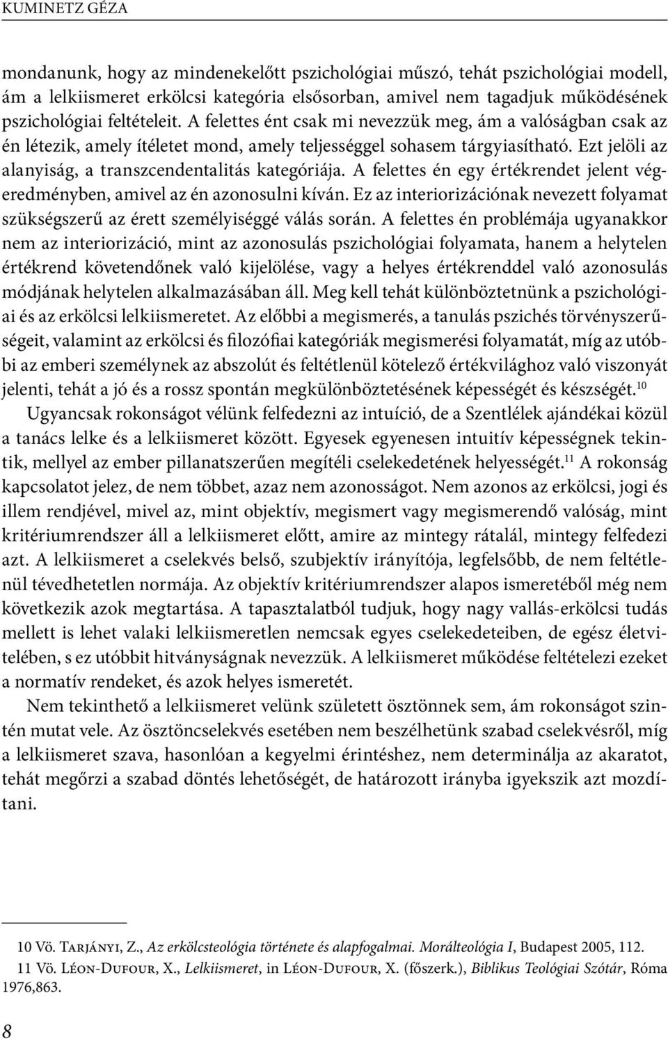 Ezt jelöli az alanyiság, a transzcendentalitás kategóriája. A felettes én egy értékrendet jelent végeredményben, amivel az én azonosulni kíván.