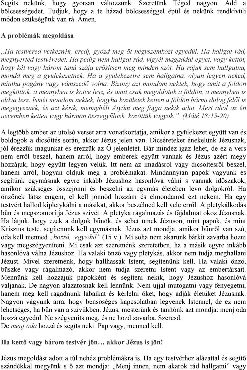 Ha pedig nem hallgat rád, vigyél magaddal egyet, vagy kettıt, hogy két vagy három tanú szája erısítsen meg minden szót. Ha rájuk sem hallgatna, mondd meg a gyülekezetnek.