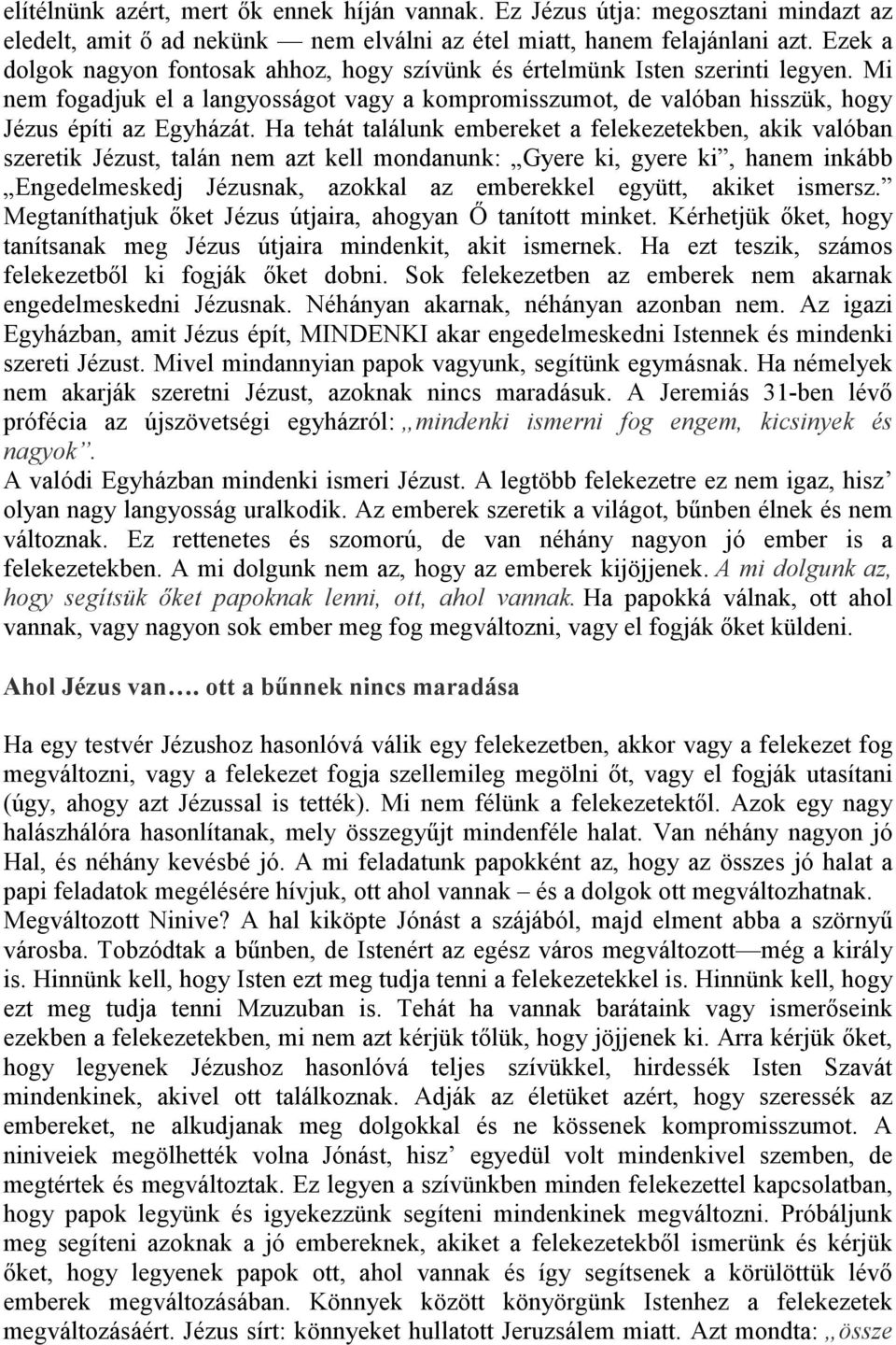 Ha tehát találunk embereket a felekezetekben, akik valóban szeretik Jézust, talán nem azt kell mondanunk: Gyere ki, gyere ki, hanem inkább Engedelmeskedj Jézusnak, azokkal az emberekkel együtt,