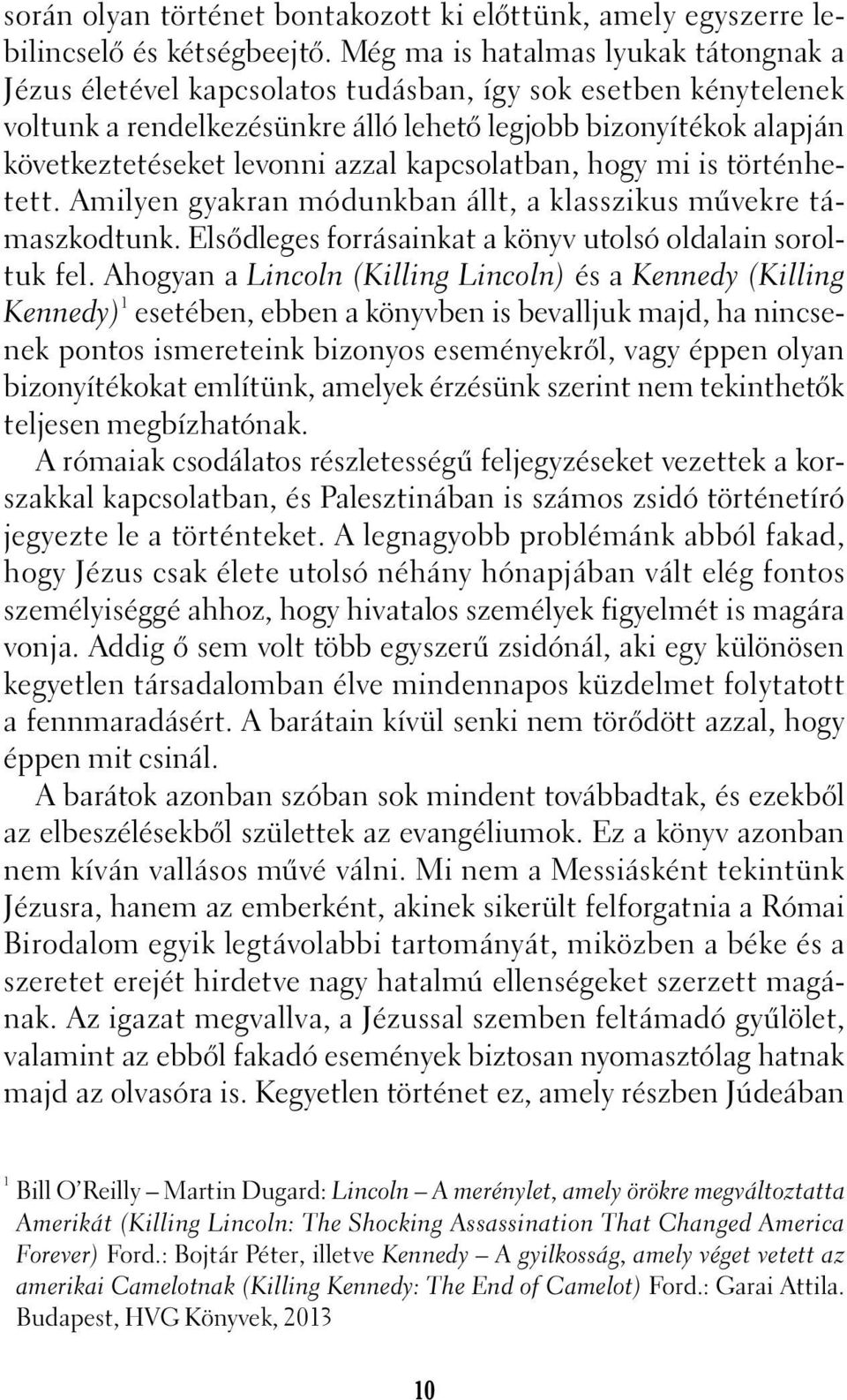 azzal kapcsolatban, hogy mi is történhetett. Amilyen gyakran módunkban állt, a klasszikus mûvekre támaszkodtunk. Elsõdleges forrásainkat a könyv utolsó oldalain soroltuk fel.