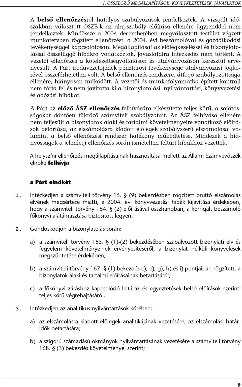 Mindössze a 2004 decemberében megválasztott testület végzett munkatervben rögzített ellenőrzést, a 2004. évi beszámolóval és gazdálkodási tevékenységgel kapcsolatosan.