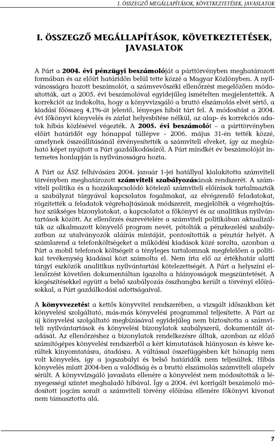 A nyilvánosságra hozott beszámolót, a számvevőszéki ellenőrzést megelőzően módosították, azt a 2005. évi beszámolóval egyidejűleg ismételten megjelentették.