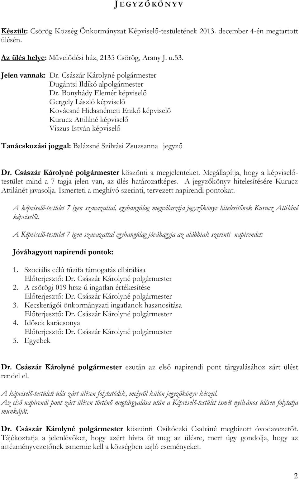 Bonyhády Elemér képviselő Gergely László képviselő Kovácsné Hidasnémeti Enikő képviselő Kurucz Attiláné képviselő Viszus István képviselő Tanácskozási joggal: Balázsné Szilvási Zsuzsanna jegyző Dr.