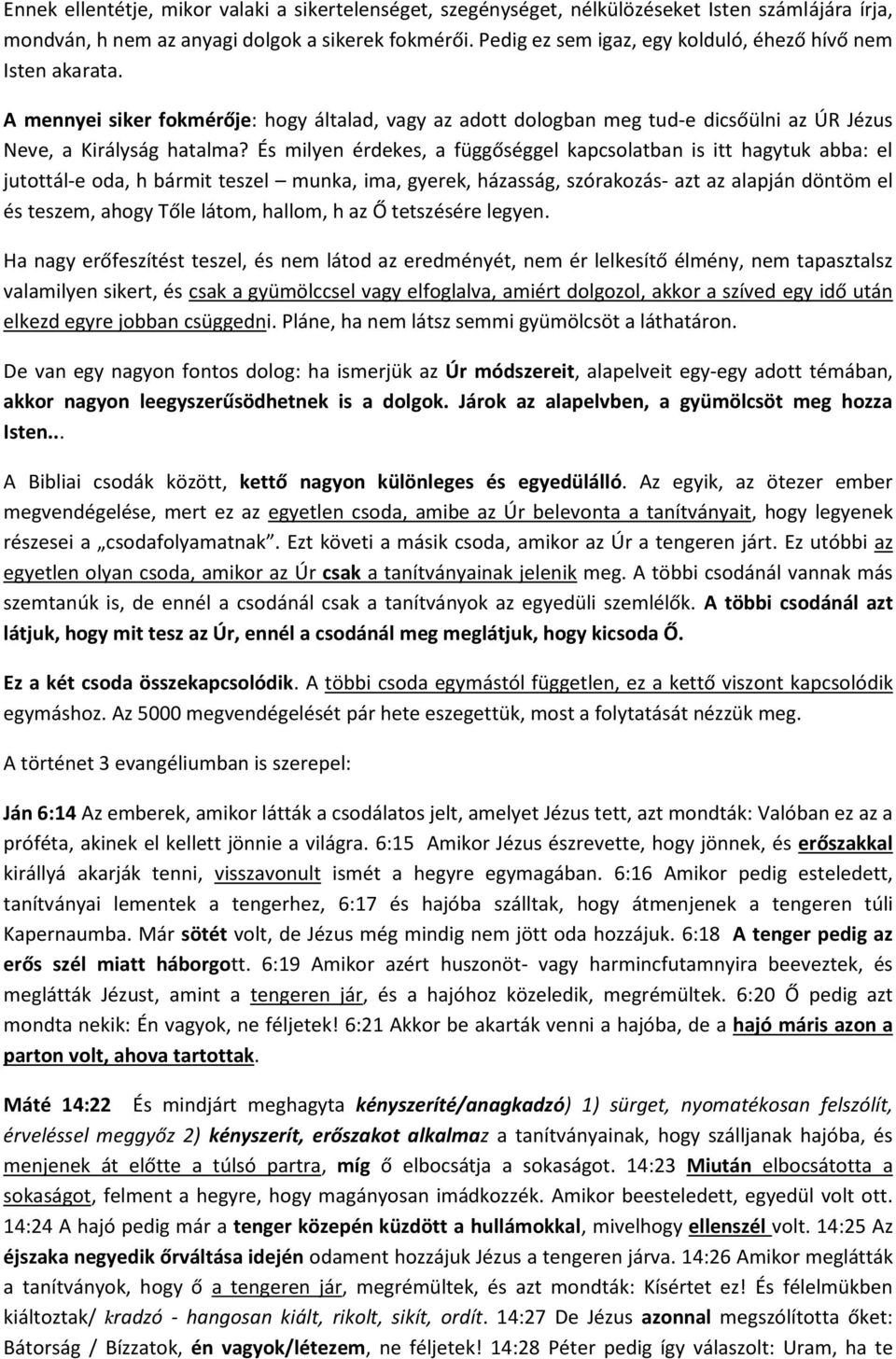 És milyen érdekes, a függőséggel kapcsolatban is itt hagytuk abba: el jutottál-e oda, h bármit teszel munka, ima, gyerek, házasság, szórakozás- azt az alapján döntöm el és teszem, ahogy Tőle látom,