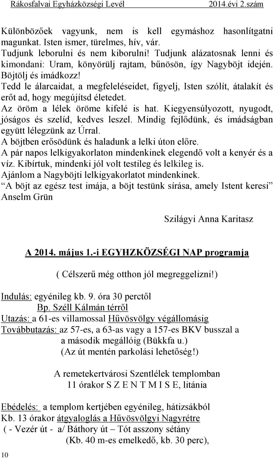 Tedd le álarcaidat, a megfeleléseidet, figyelj, Isten szólít, átalakít és erőt ad, hogy megújítsd életedet. Az öröm a lélek öröme kifelé is hat.