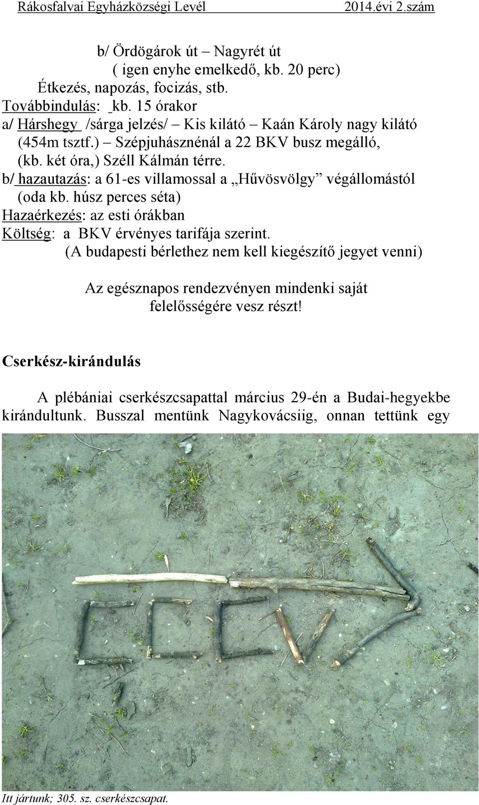 b/ hazautazás: a 61-es villamossal a Hűvösvölgy végállomástól (oda kb. húsz perces séta) Hazaérkezés: az esti órákban Költség: a BKV érvényes tarifája szerint.