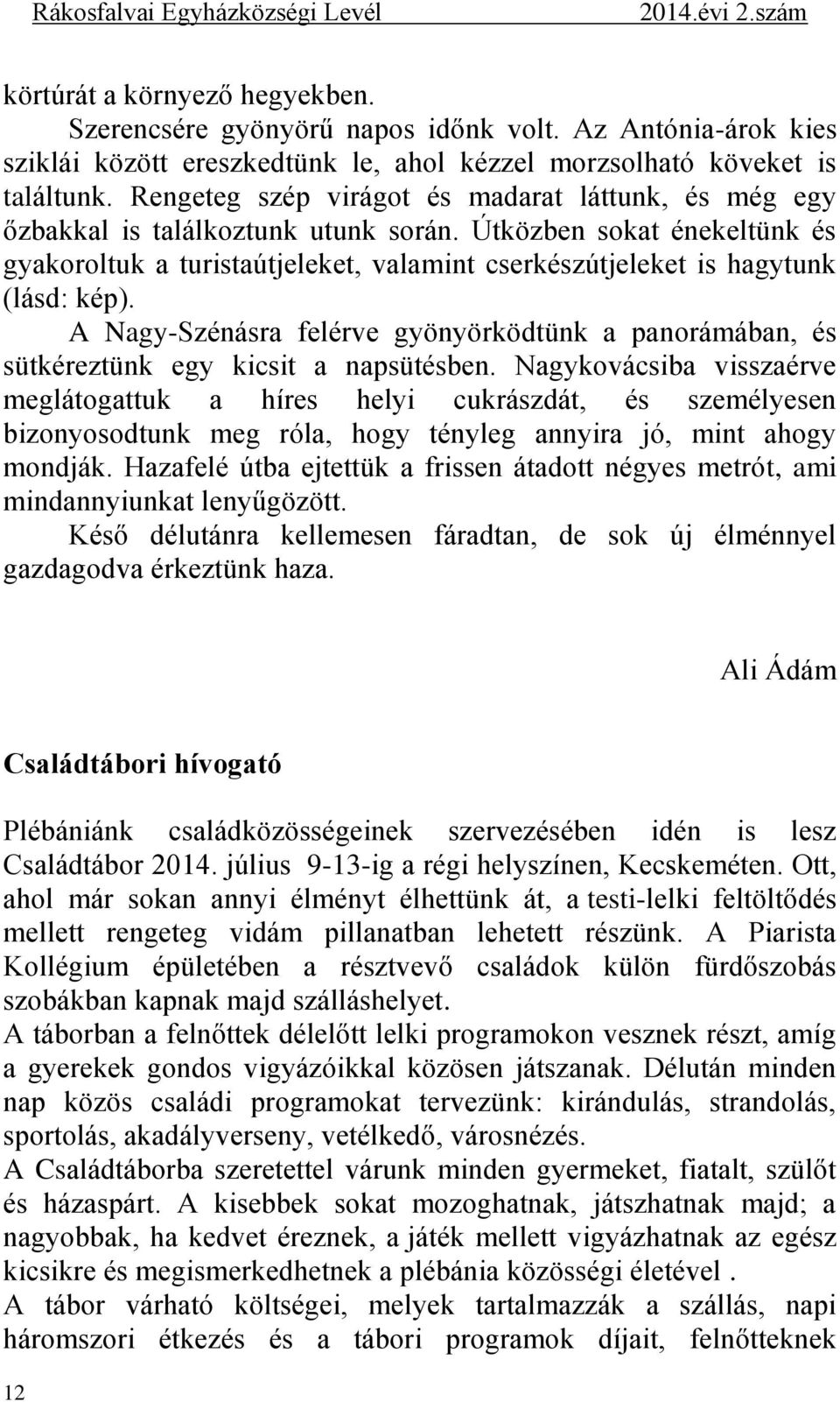 Útközben sokat énekeltünk és gyakoroltuk a turistaútjeleket, valamint cserkészútjeleket is hagytunk (lásd: kép).