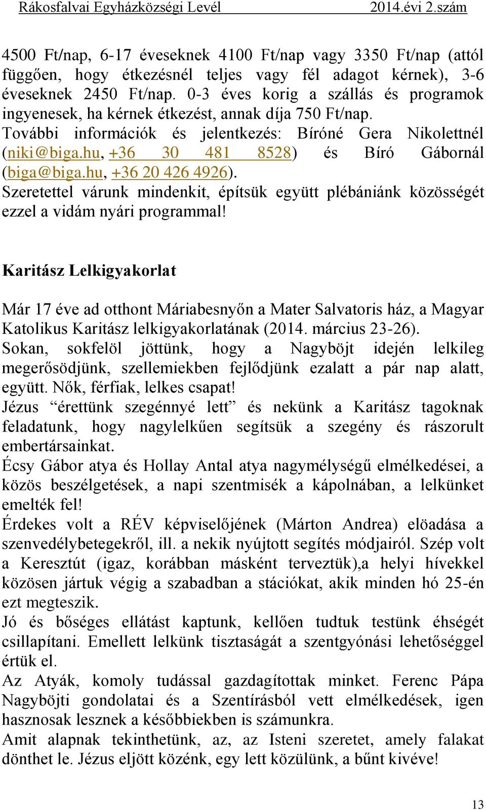 hu, +36 30 481 8528) és Bíró Gábornál (biga@biga.hu, +36 20 426 4926). Szeretettel várunk mindenkit, építsük együtt plébániánk közösségét ezzel a vidám nyári programmal!