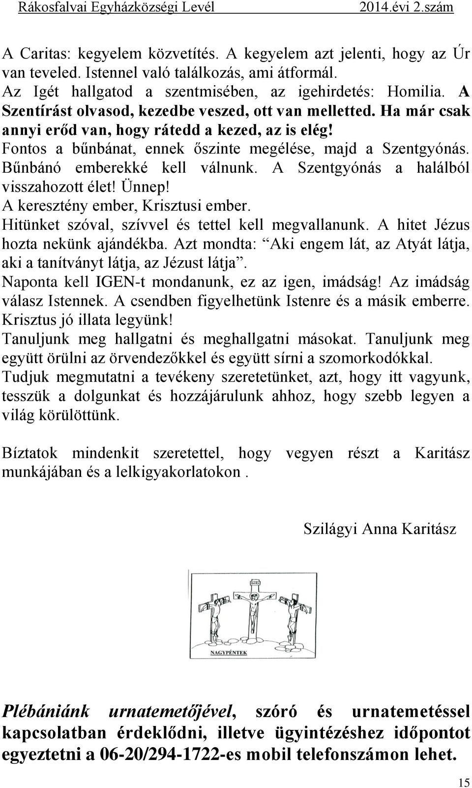 Bűnbánó emberekké kell válnunk. A Szentgyónás a halálból visszahozott élet! Ünnep! A keresztény ember, Krisztusi ember. Hitünket szóval, szívvel és tettel kell megvallanunk.