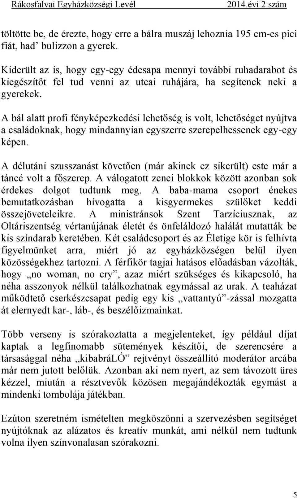 A bál alatt profi fényképezkedési lehetőség is volt, lehetőséget nyújtva a családoknak, hogy mindannyian egyszerre szerepelhessenek egy-egy képen.