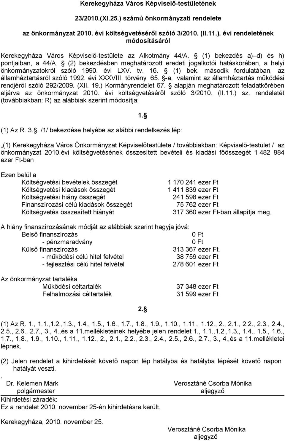 második fordulatában, az államháztartásról szóló 1992. évi XXXVIII. törvény 65. -a, valamint az államháztartás működési rendjéről szóló 292/2009. (XII. 19.) Kormányrendelet 67.