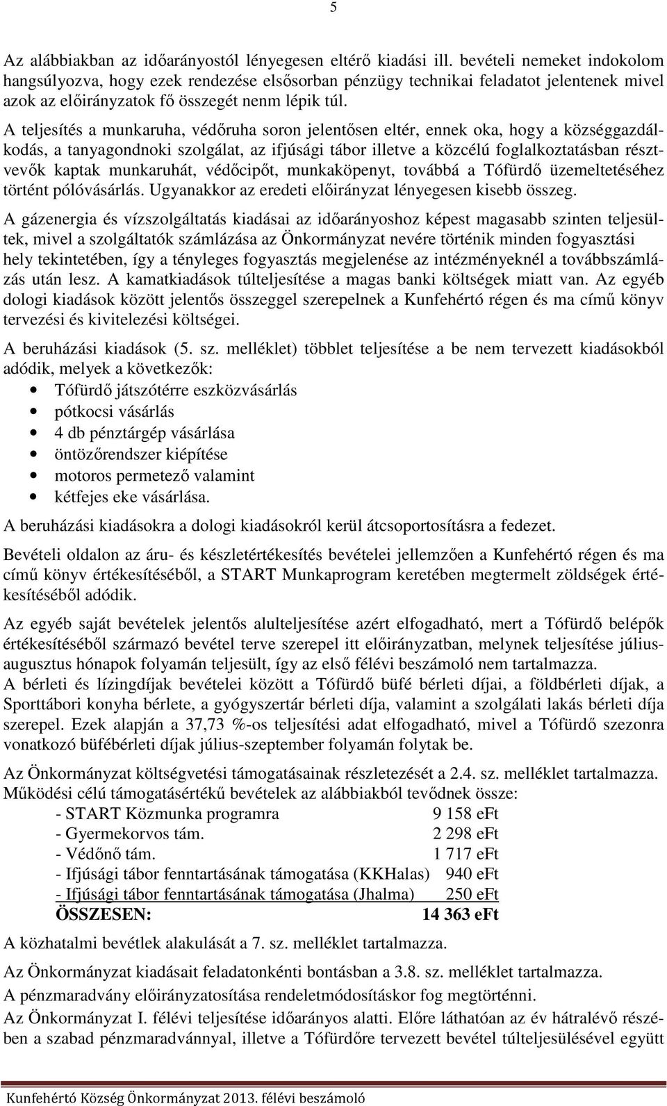 A teljesítés a munkaruha, védőruha soron jelentősen eltér, ennek oka, hogy a községgazdálkodás, a tanyagondnoki szolgálat, az ifjúsági tábor illetve a közcélú foglalkoztatásban résztvevők kaptak