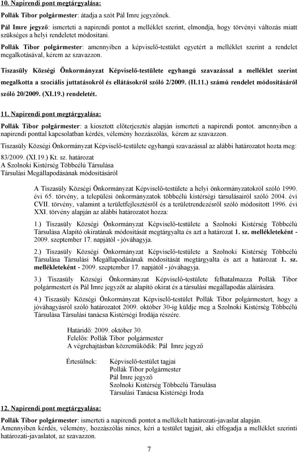 Pollák Tibor : amennyiben a képviselő-testület egyetért a melléklet szerint a rendelet megalkotásával, kérem az szavazzon.