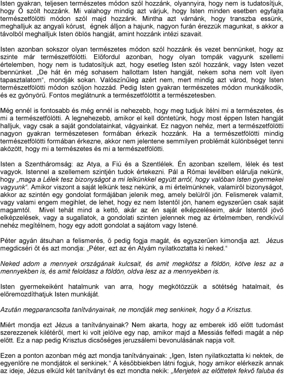 Mintha azt várnánk, hogy transzba essünk, meghalljuk az angyali kórust, égnek álljon a hajunk, nagyon furán érezzük magunkat, s akkor a távolból meghalljuk Isten öblös hangját, amint hozzánk intézi