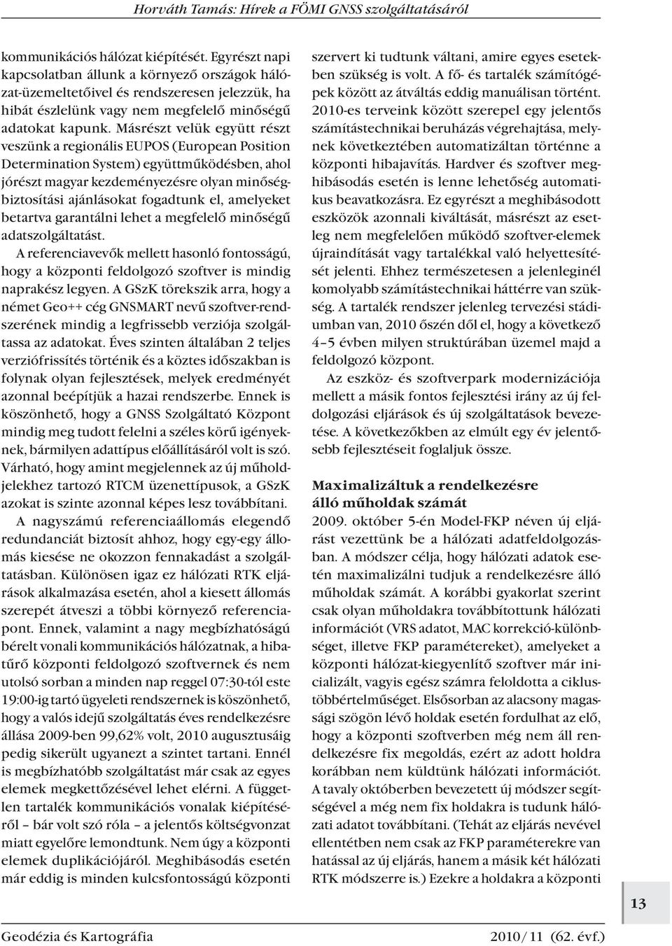 el, amelyeket betartva garantálni lehet a megfelelő minőségű adatszolgáltatást. A referenciavevők mellett hasonló fontosságú, hogy a központi feldolgozó szoftver is mindig naprakész legyen.