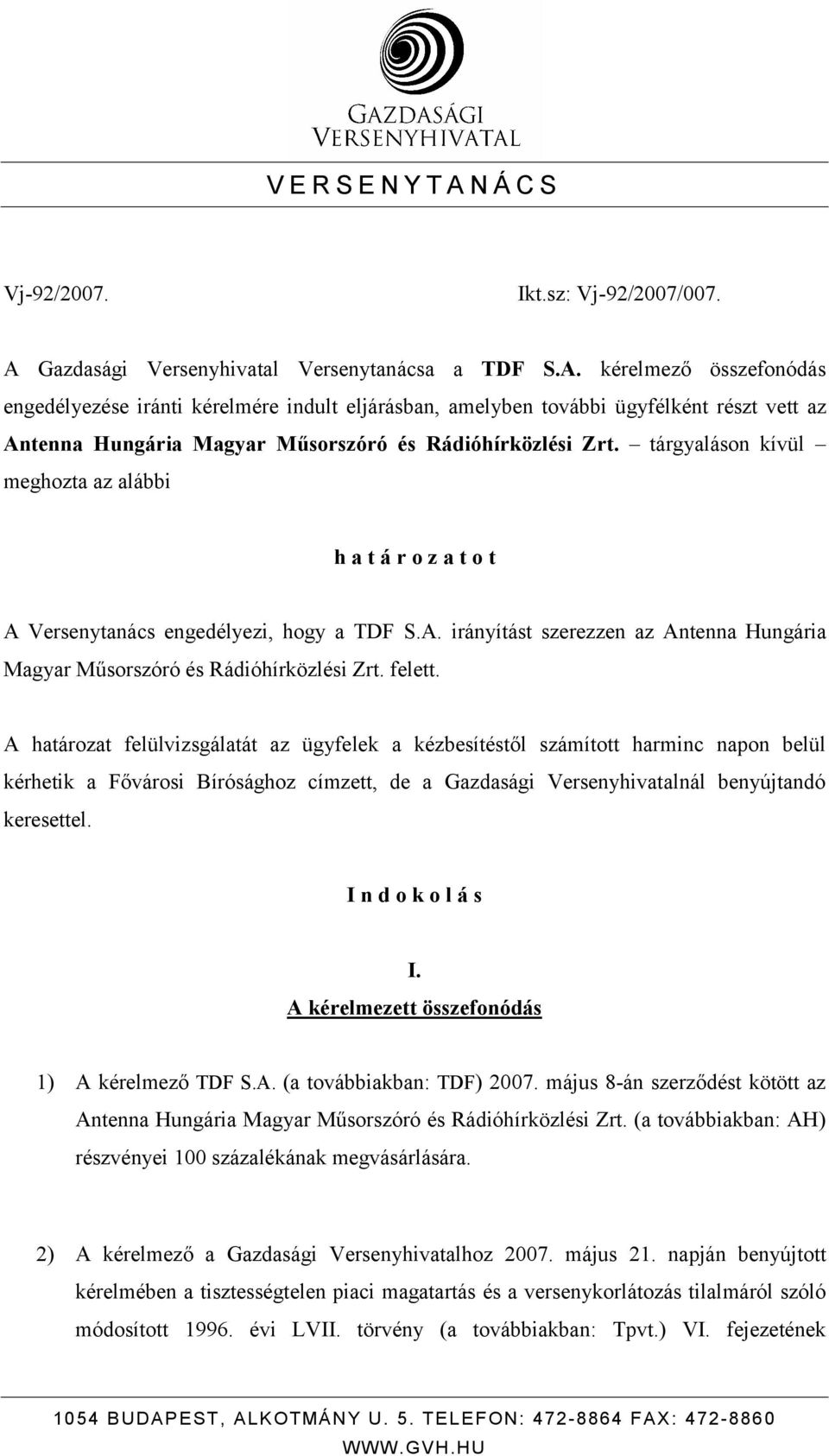 A határozat felülvizsgálatát az ügyfelek a kézbesítéstől számított harminc napon belül kérhetik a Fővárosi Bírósághoz címzett, de a Gazdasági Versenyhivatalnál benyújtandó keresettel.