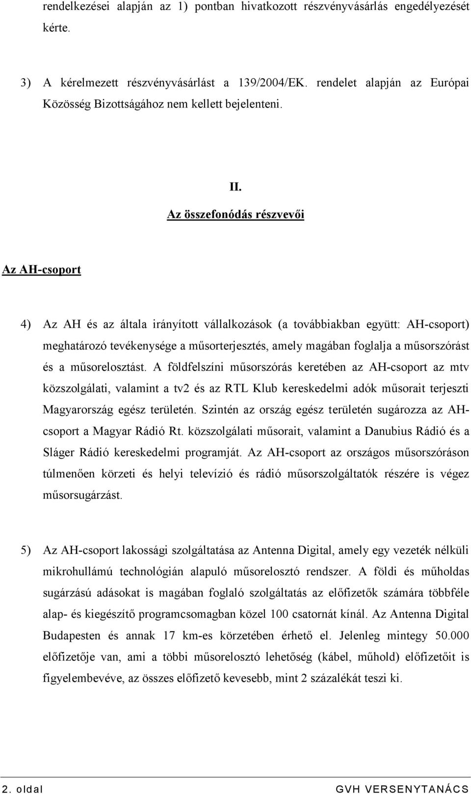 Az összefonódás részvevői Az AH-csoport 4) Az AH és az általa irányított vállalkozások (a továbbiakban együtt: AH-csoport) meghatározó tevékenysége a műsorterjesztés, amely magában foglalja a