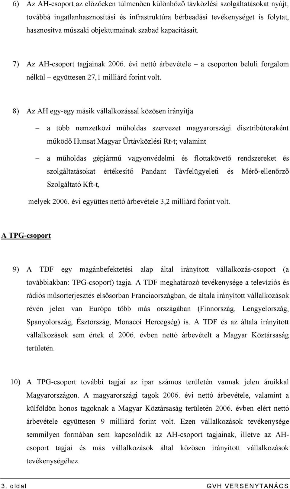 8) Az AH egy-egy másik vállalkozással közösen irányítja a több nemzetközi műholdas szervezet magyarországi disztribútoraként működő Hunsat Magyar Űrtávközlési Rt-t; valamint a műholdas gépjármű