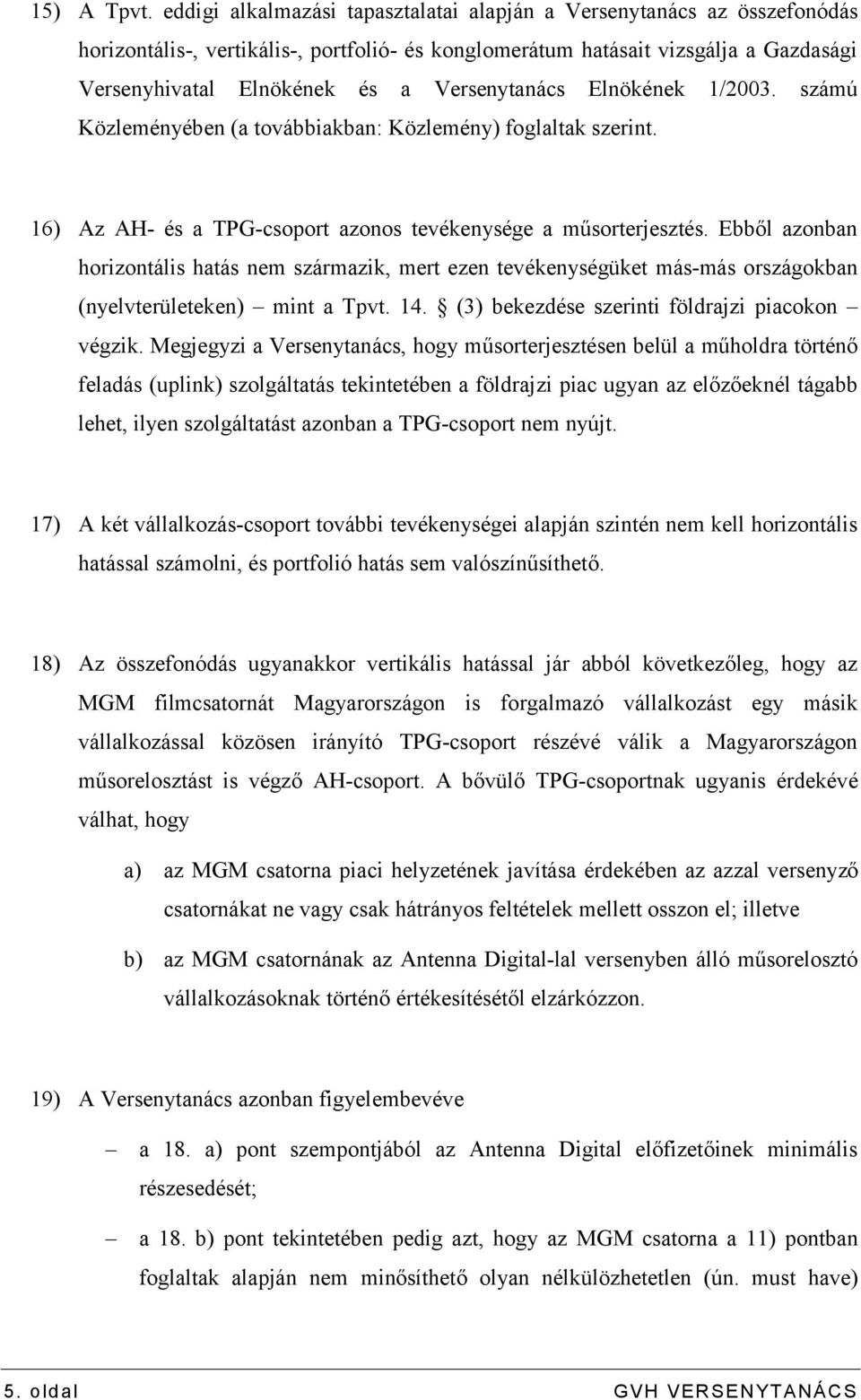 Versenytanács Elnökének 1/2003. számú Közleményében (a továbbiakban: Közlemény) foglaltak szerint. 16) Az AH- és a TPG-csoport azonos tevékenysége a műsorterjesztés.