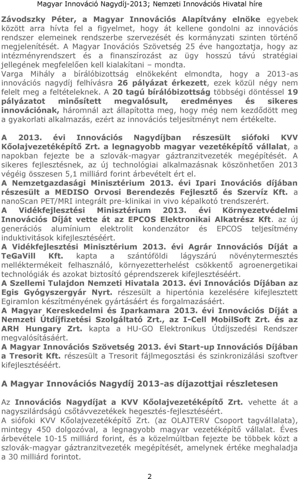 A Magyar Inovációs Szövetség 25 éve hangoztatja, hogy az intézményrendszert és a finanszírozást az ügy hosszú távú stratégiai jellegének megfelelően kell kialakítani mondta.