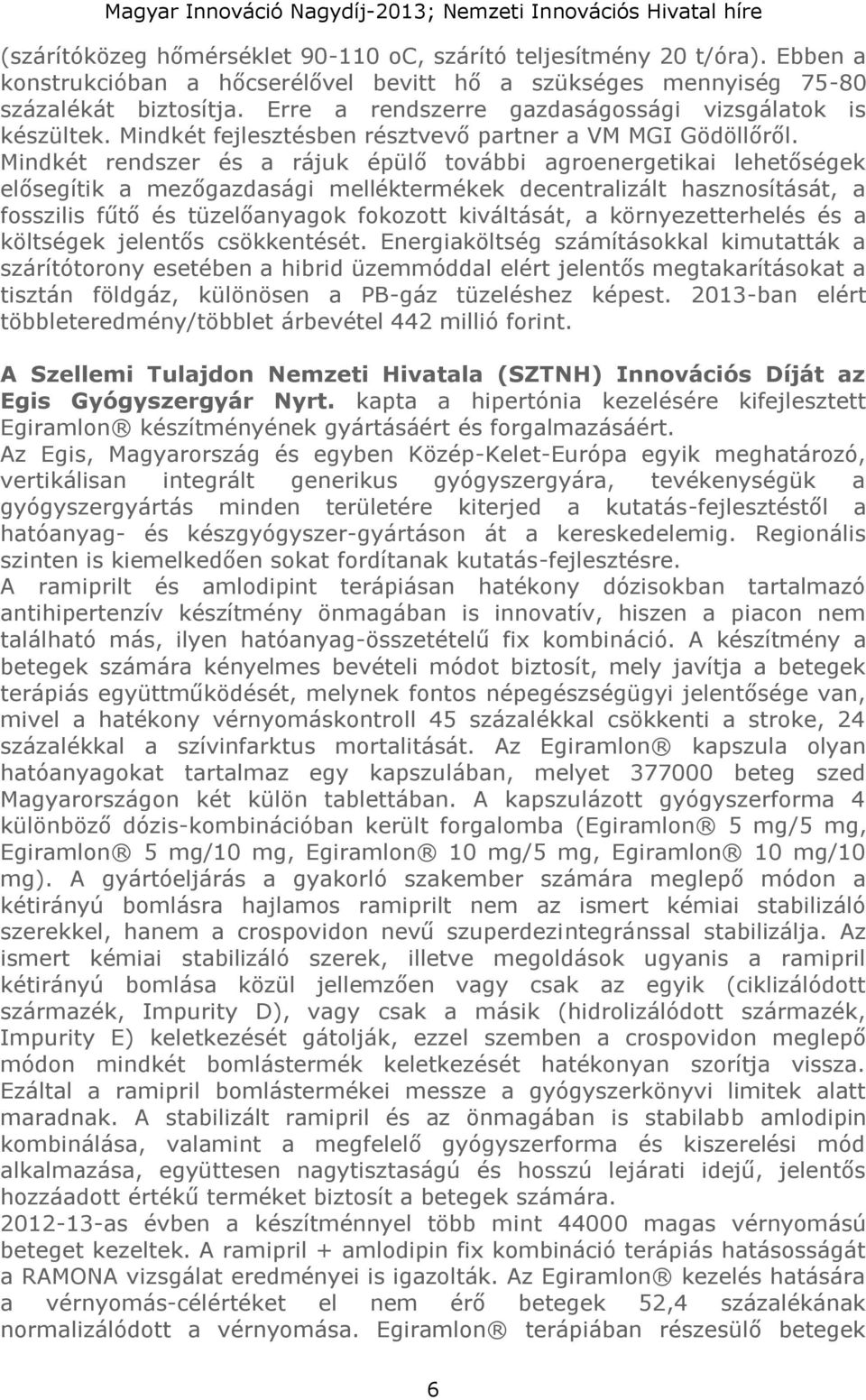 Mindkét rendszer és a rájuk épülő további agroenergetikai lehetőségek elősegítik a mezőgazdasági melléktermékek decentralizált hasznosítását, a fosszilis fűtő és tüzelőanyagok fokozott kiváltását, a