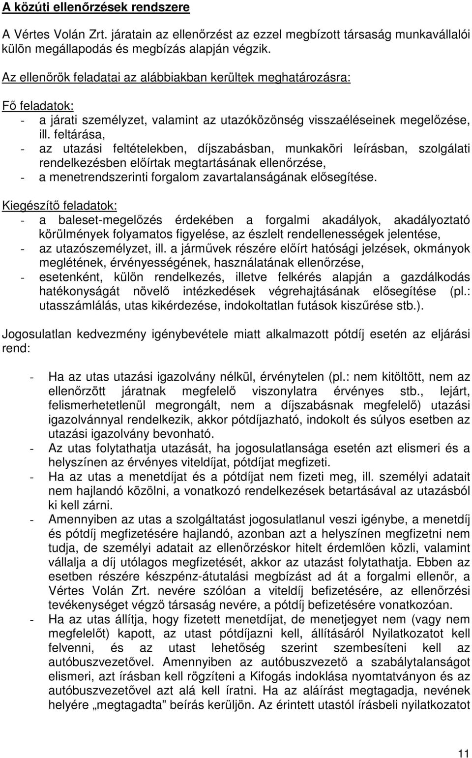 feltárása, - az utazási feltételekben, díjszabásban, munkaköri leírásban, szolgálati rendelkezésben előírtak megtartásának ellenőrzése, - a menetrendszerinti forgalom zavartalanságának elősegítése.