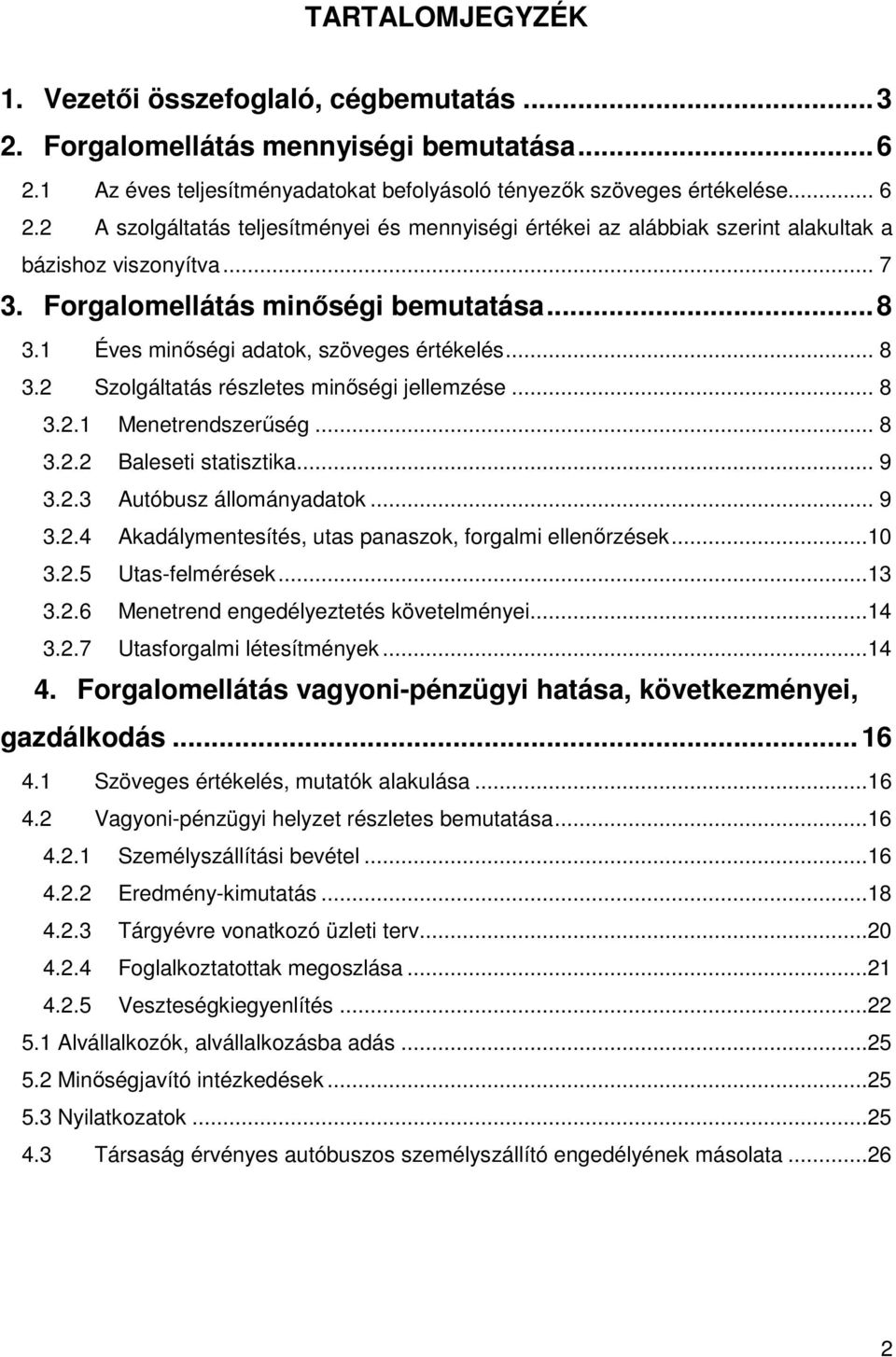 .. 8 3.2 Szolgáltatás részletes minőségi jellemzése... 8 3.2.1 Menetrendszerűség... 8 3.2.2 Baleseti statisztika... 9 3.2.3 Autóbusz állományadatok... 9 3.2.4 Akadálymentesítés, utas panaszok, forgalmi ellenőrzések.